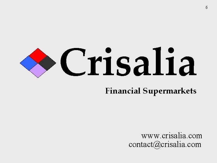 6 Crisalia Financial Supermarkets www. crisalia. com contact@crisalia. com 