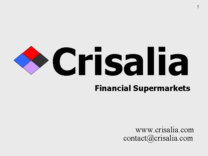 7 Crisalia Financial Supermarkets www. crisalia. com contact@crisalia. com 