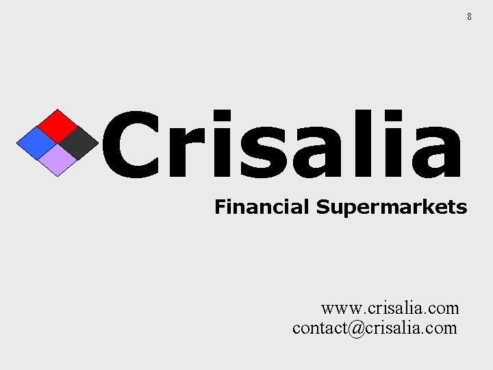 8 Crisalia Financial Supermarkets www. crisalia. com contact@crisalia. com 