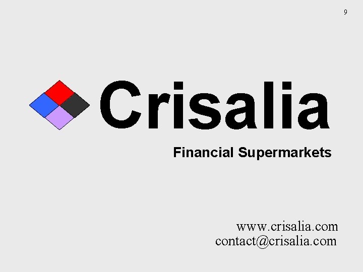 9 Crisalia Financial Supermarkets www. crisalia. com contact@crisalia. com 