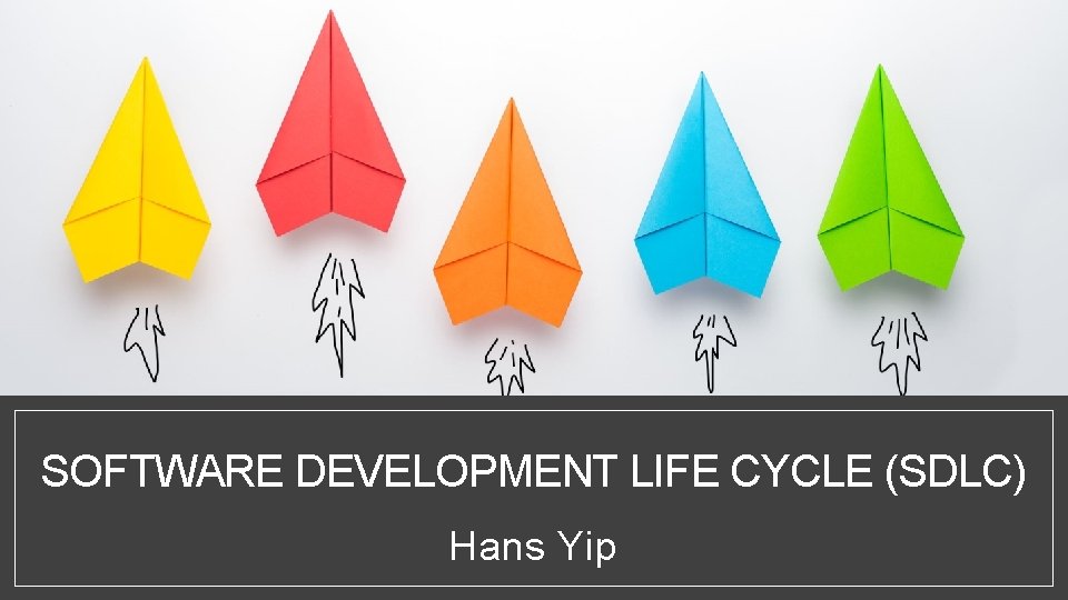 SOFTWARE DEVELOPMENT LIFE CYCLE (SDLC) Hans Yip 