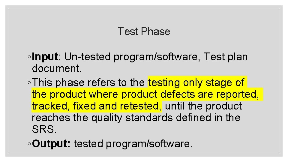 Test Phase ◦ Input: Un-tested program/software, Test plan document. ◦ This phase refers to