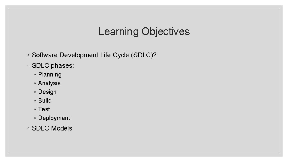 Learning Objectives ◦ Software Development Life Cycle (SDLC)? ◦ SDLC phases: ◦ ◦ ◦