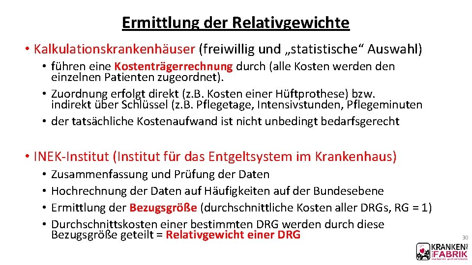 Ermittlung der Relativgewichte • Kalkulationskrankenhäuser (freiwillig und „statistische“ Auswahl) • führen eine Kostenträgerrechnung durch