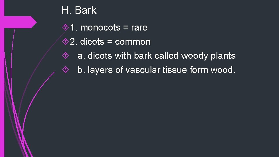 H. Bark 1. monocots = rare 2. dicots = common a. dicots with bark