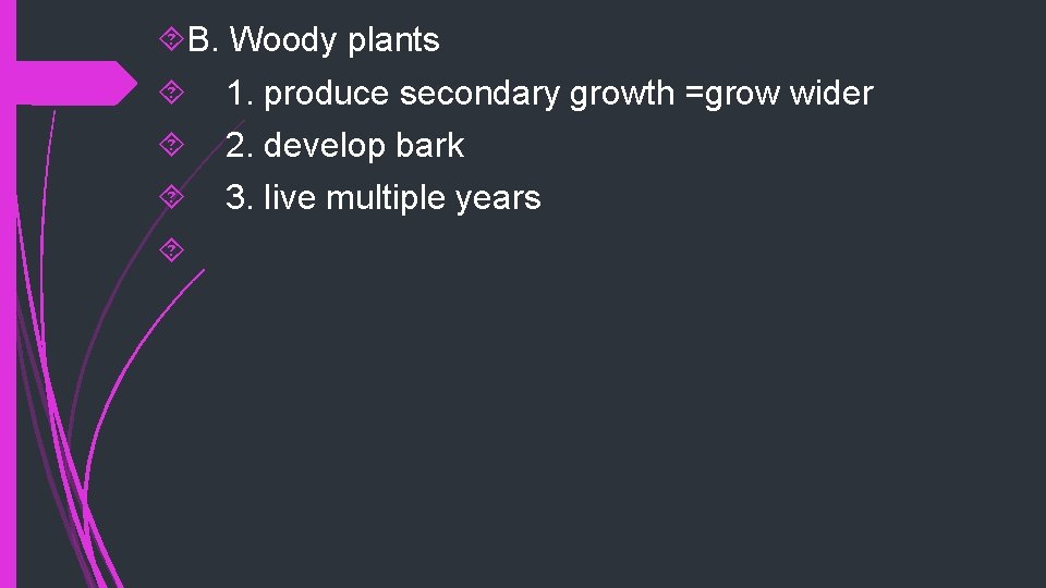  B. Woody plants 1. produce secondary growth =grow wider 2. develop bark 3.