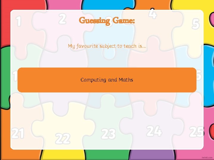 Guessing Game: My favourite subject to teach is… Computing and Maths 