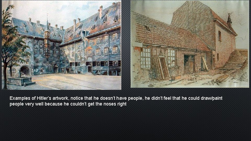 Examples of Hitler’s artwork, notice that he doesn’t have people, he didn’t feel that