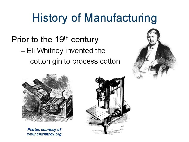 History of Manufacturing Prior to the 19 th century – Eli Whitney invented the