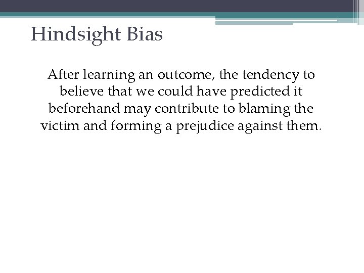 Hindsight Bias After learning an outcome, the tendency to believe that we could have
