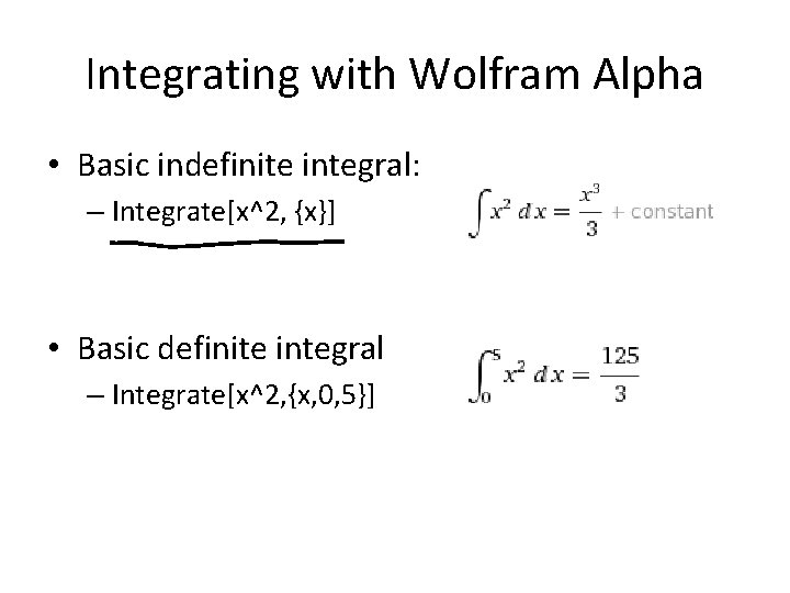 Integrating with Wolfram Alpha • Basic indefinite integral: – Integrate[x^2, {x}] • Basic definite