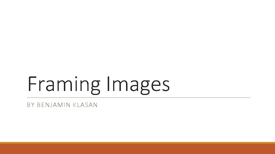Framing Images BY BENJAMIN KLASAN 
