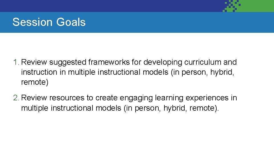 Session Goals 1. Review suggested frameworks for developing curriculum and instruction in multiple instructional