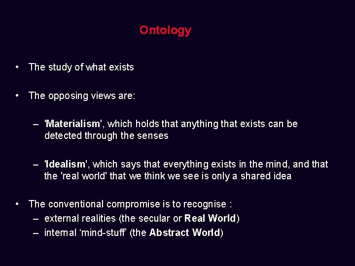 Ontology • The study of what exists • The opposing views are: – 'Materialism',