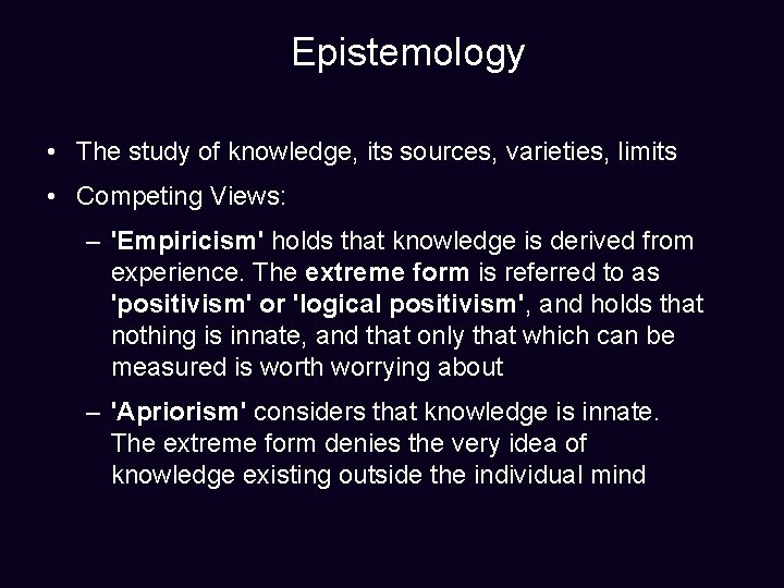 Epistemology • The study of knowledge, its sources, varieties, limits • Competing Views: –