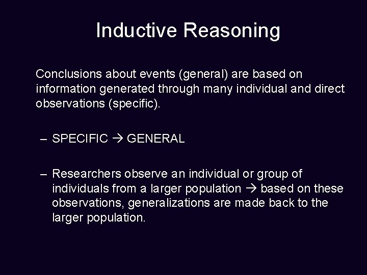 Inductive Reasoning Conclusions about events (general) are based on information generated through many individual
