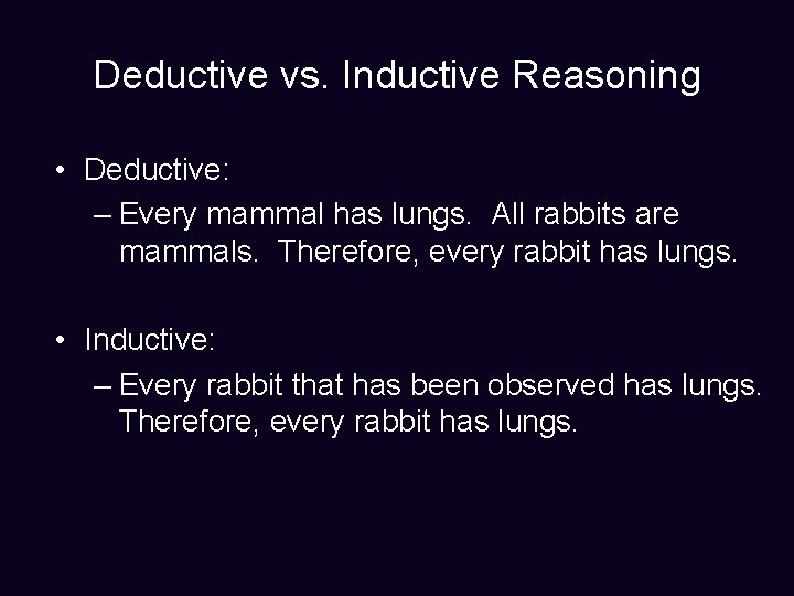 Deductive vs. Inductive Reasoning • Deductive: – Every mammal has lungs. All rabbits are