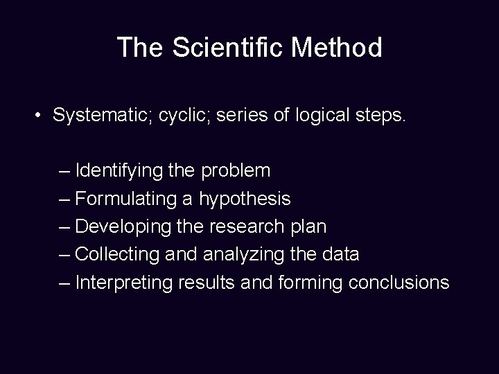 The Scientific Method • Systematic; cyclic; series of logical steps. – Identifying the problem