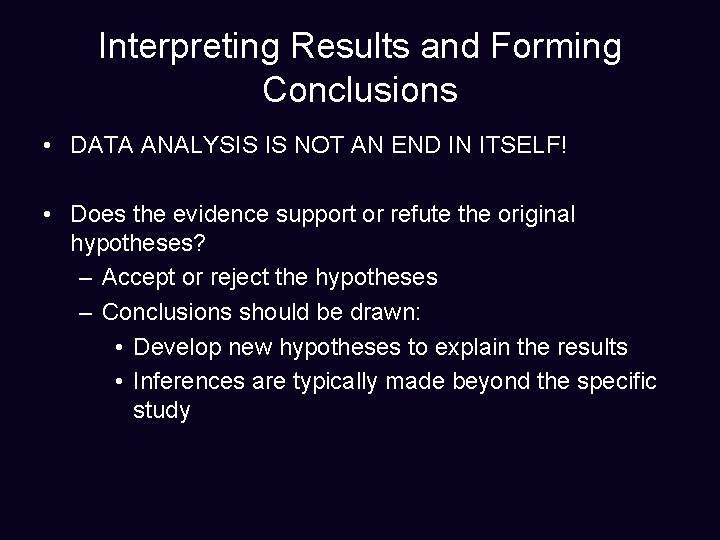 Interpreting Results and Forming Conclusions • DATA ANALYSIS IS NOT AN END IN ITSELF!