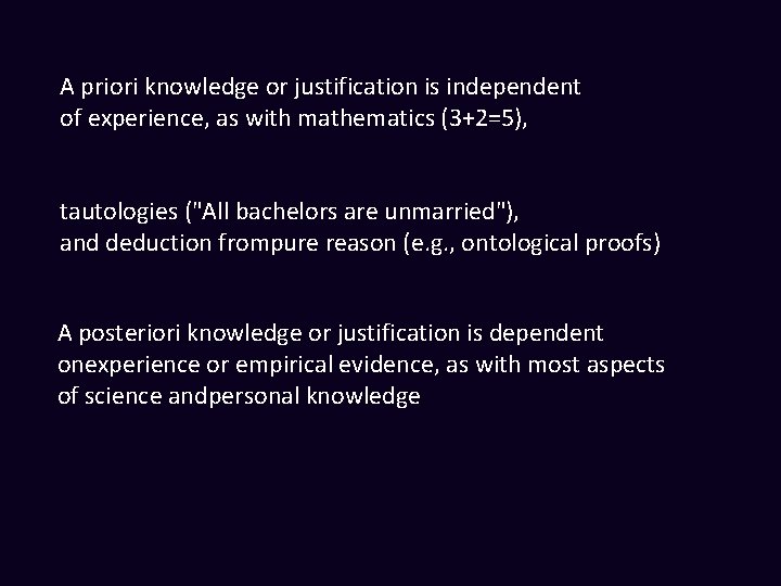 A priori knowledge or justification is independent of experience, as with mathematics (3+2=5), tautologies