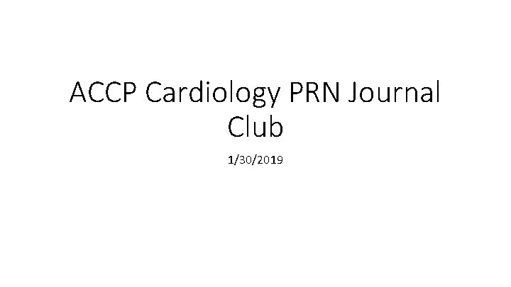 ACCP Cardiology PRN Journal Club 1/30/2019 