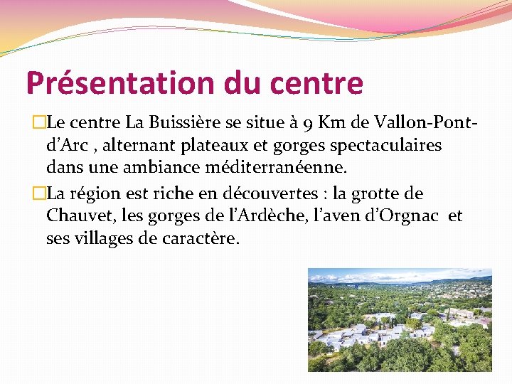 Présentation du centre �Le centre La Buissière se situe à 9 Km de Vallon-Pontd’Arc