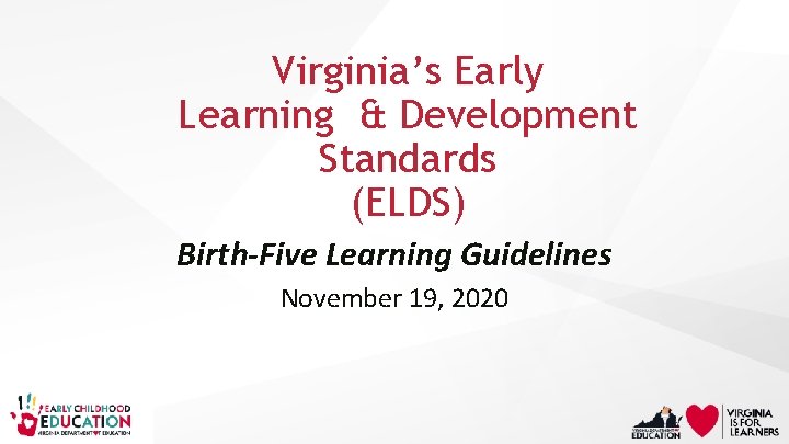 Virginia’s Early Learning & Development Standards (ELDS) Birth-Five Learning Guidelines November 19, 2020 