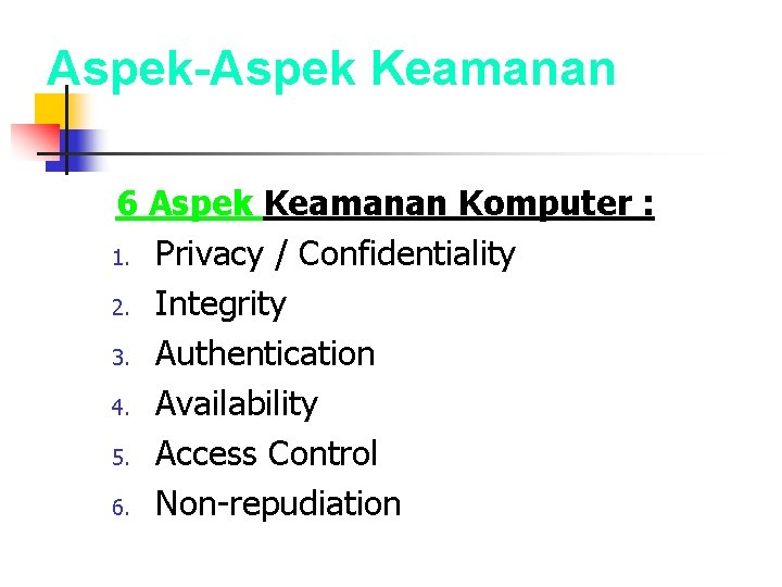 Aspek-Aspek Keamanan 6 Aspek Keamanan Komputer : 1. Privacy / Confidentiality 2. Integrity 3.