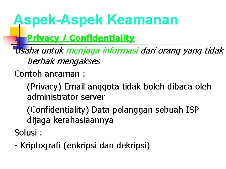 Aspek-Aspek Keamanan 1. Privacy / Confidentiality Usaha untuk menjaga informasi dari orang yang tidak