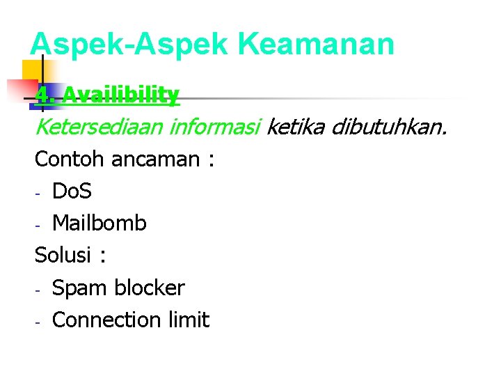 Aspek-Aspek Keamanan 4. Availibility Ketersediaan informasi ketika dibutuhkan. Contoh ancaman : - Do. S