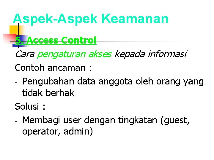 Aspek-Aspek Keamanan 5. Access Control Cara pengaturan akses kepada informasi Contoh ancaman : -