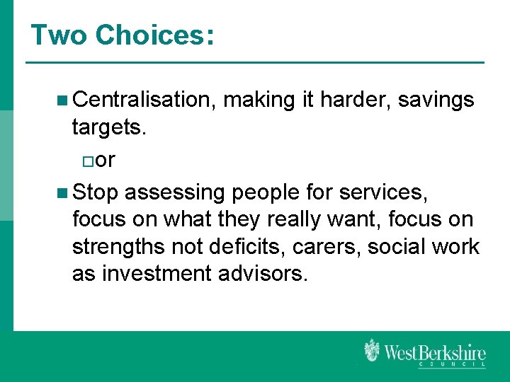 Two Choices: n Centralisation, making it harder, savings targets. ¨or n Stop assessing people
