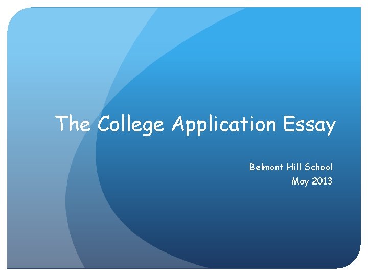 The College Application Essay Belmont Hill School May 2013 