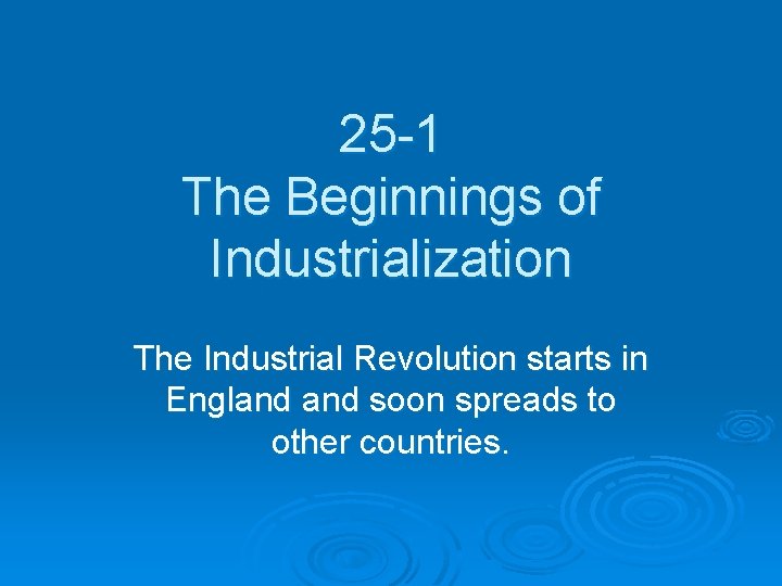 25 -1 The Beginnings of Industrialization The Industrial Revolution starts in England soon spreads