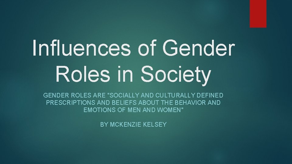 Influences of Gender Roles in Society GENDER ROLES ARE "SOCIALLY AND CULTURALLY DEFINED PRESCRIPTIONS