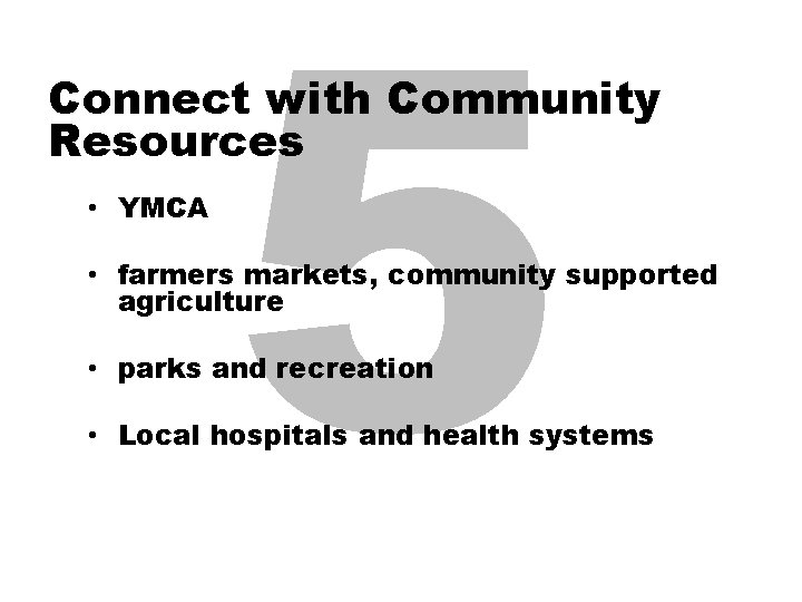 5 Connect with Community Resources • YMCA • farmers markets, community supported agriculture •