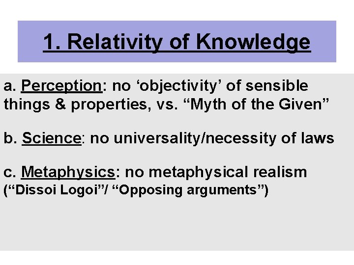 1. Relativity of Knowledge a. Perception: no ‘objectivity’ of sensible things & properties, vs.