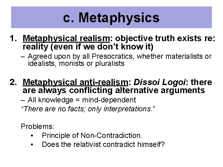 c. Metaphysics 1. Metaphysical realism: objective truth exists re: reality (even if we don’t