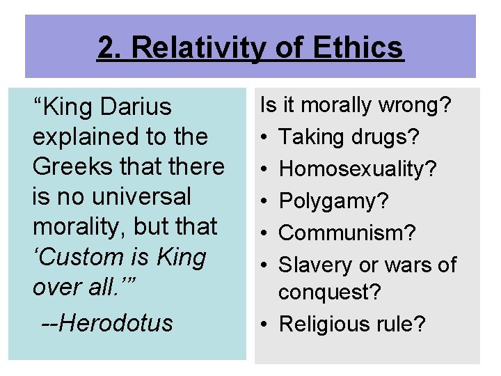 2. Relativity of Ethics “King Darius explained to the Greeks that there is no