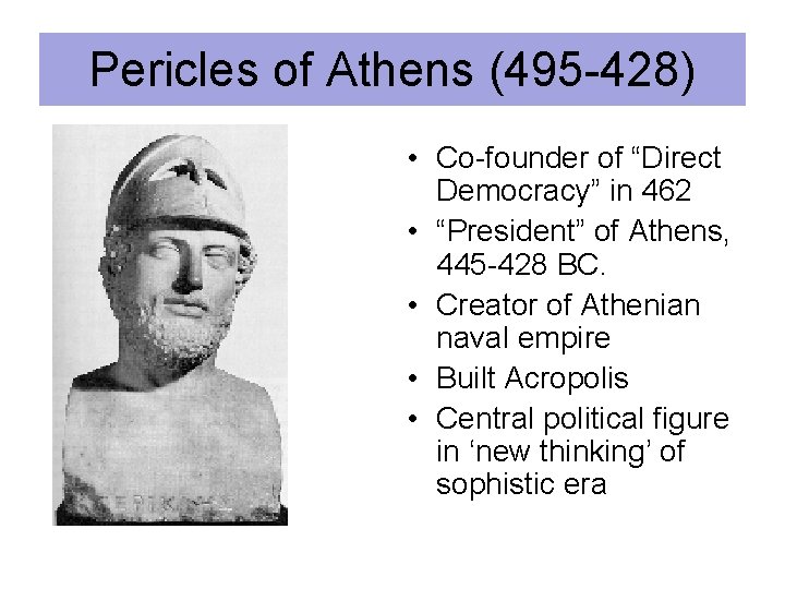 Pericles of Athens (495 -428) • Co-founder of “Direct Democracy” in 462 • “President”