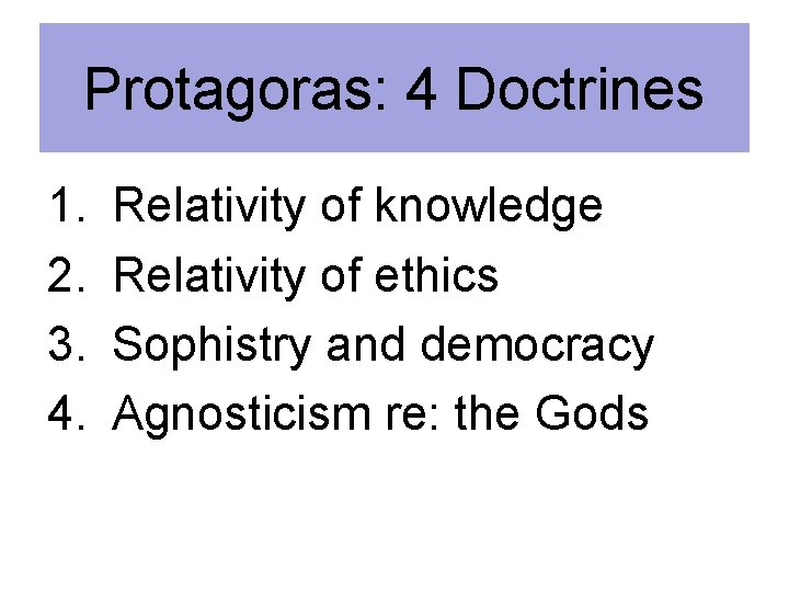 Protagoras: 4 Doctrines 1. 2. 3. 4. Relativity of knowledge Relativity of ethics Sophistry