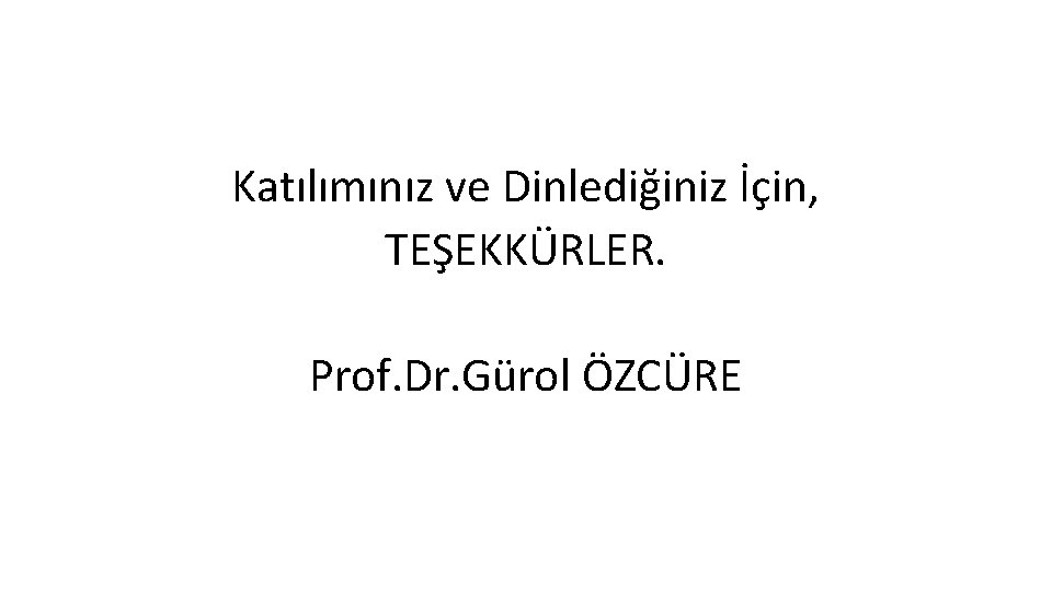 Katılımınız ve Dinlediğiniz İçin, TEŞEKKÜRLER. Prof. Dr. Gürol ÖZCÜRE 