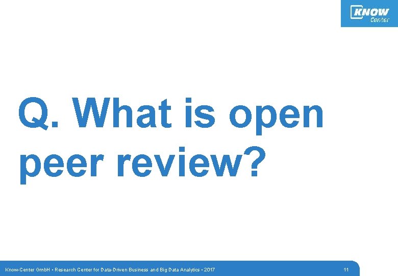 Q. What is open peer review? Know-Center Gmb. H • Research Center for Data-Driven