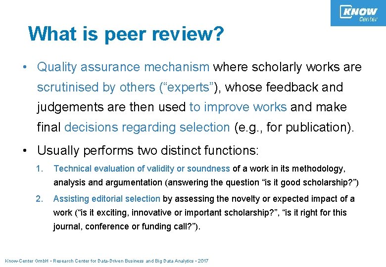 What is peer review? • Quality assurance mechanism where scholarly works are scrutinised by