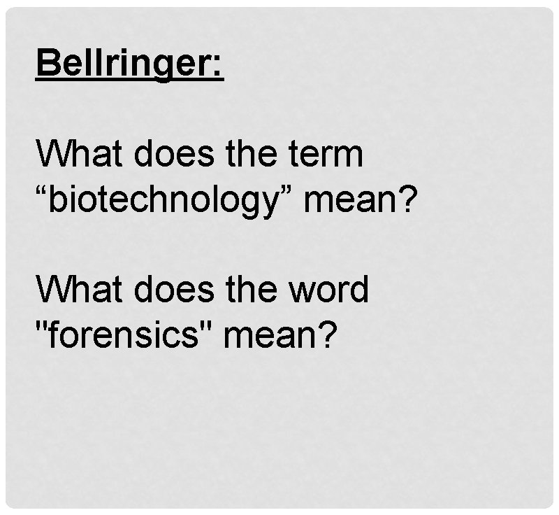 Bellringer: What does the term “biotechnology” mean? What does the word "forensics" mean? 