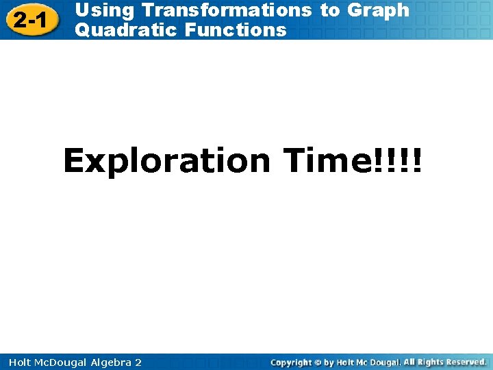 2 -1 Using Transformations to Graph Quadratic Functions Exploration Time!!!! Holt Mc. Dougal Algebra