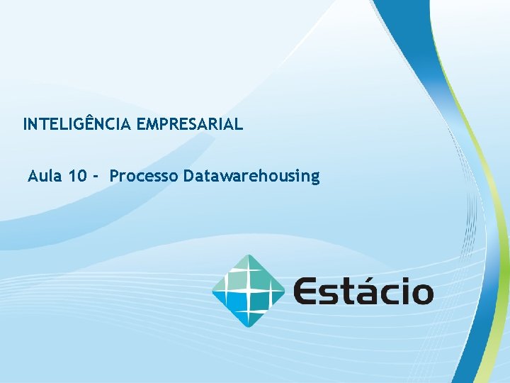 INTELIGÊNCIA EMPRESARIAL Aula 10 - Processo Datawarehousing 