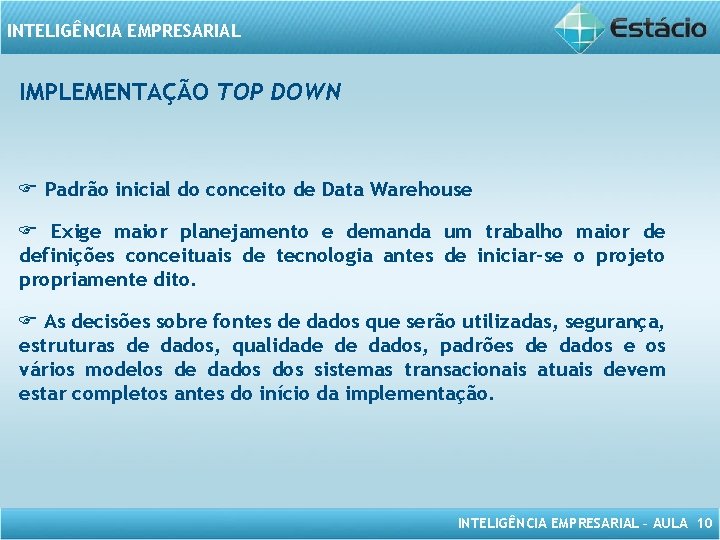 INTELIGÊNCIA EMPRESARIAL IMPLEMENTAÇÃO TOP DOWN Padrão inicial do conceito de Data Warehouse Exige maior