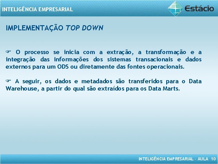 INTELIGÊNCIA EMPRESARIAL IMPLEMENTAÇÃO TOP DOWN O processo se inicia com a extração, a transformação