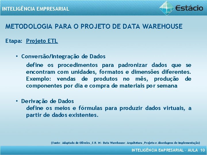 INTELIGÊNCIA EMPRESARIAL METODOLOGIA PARA O PROJETO DE DATA WAREHOUSE Etapa: Projeto ETL • Conversão/Integração